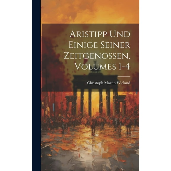 Aristipp Und Einige Seiner Zeitgenossen, Volumes 1-4 (Hardcover)