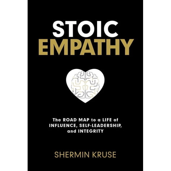 Stoic Empathy: The Road Map to a Life of Influence, Self-Leadership, and Integrity, (Paperback)