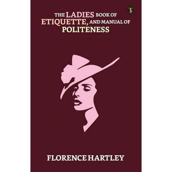 The Ladies' Book Of Etiquette, And Manual Of Politeness (Paperback)