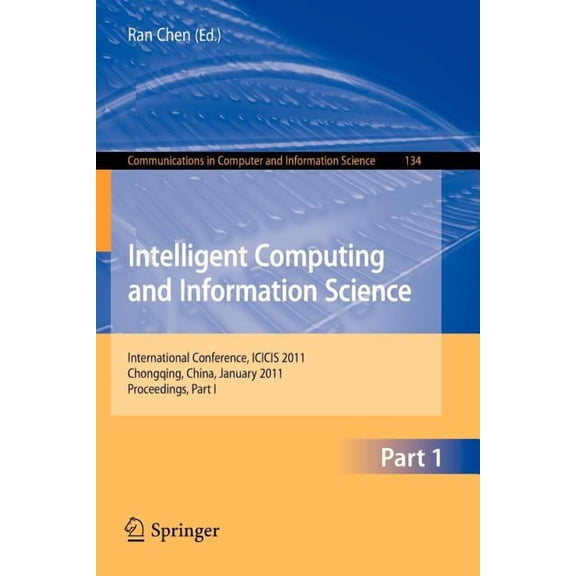 Communications in Computer and Informati Intelligent Computing and Information Science: International Conference, Icicis 2011, Chongqing, China, January 8-9, 201, Book 134, (Paperback)