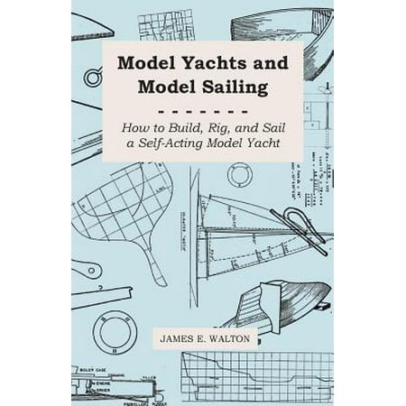 Model Yachts and Model Sailing - How to Build, Rig, and Sail a Self-Acting Model Yacht - (Best Sailing Yachts To Sail Around The World)