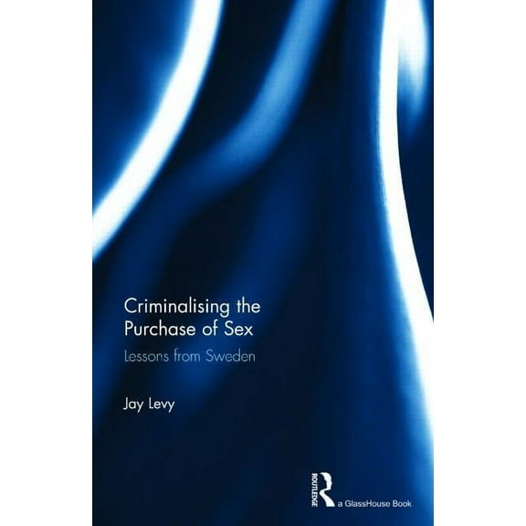 Criminalising the Purchase of Sex: Lessons from Sweden, (Hardcover)