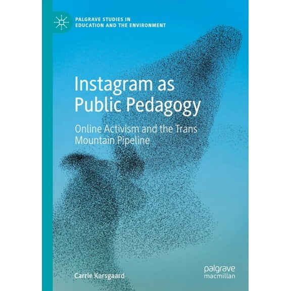 Palgrave Studies in Education and the En Instagram as Public Pedagogy: Online Activism and the Trans Mountain Pipeline, (Hardcover)