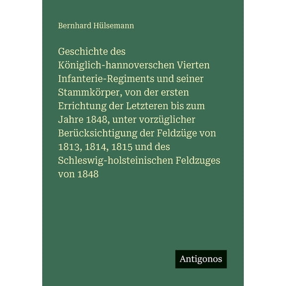 Geschichte des Königlich-hannoverschen Vierten Infanterie-Regiments und seiner Stammkörper, von der ersten Errichtung de, (Paperback)