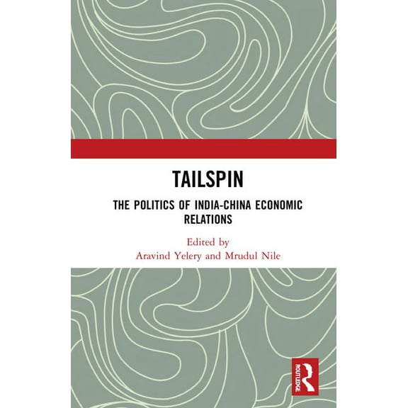 Tailspin: The Politics of India-China Economic Relations, (Hardcover)