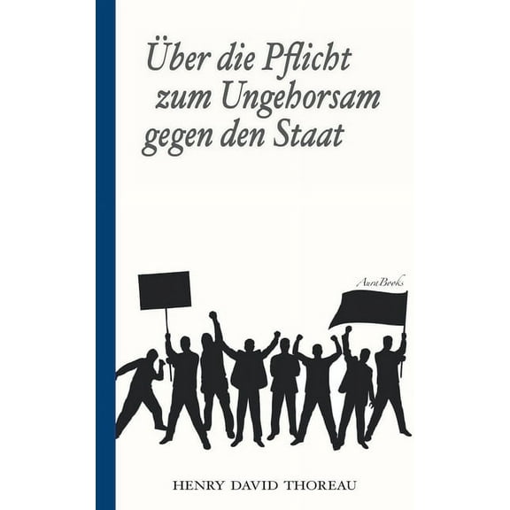Ãber die Pflicht zum Ungehorsam gegen den Staat (Civil Disobedience): VollstÃ¤ndige deutsche Ausgabe, (Paperback)