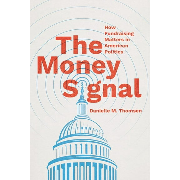 Chicago Studies in American Politics The Money Signal: How Fundraising Matters in American Politics, (Paperback)