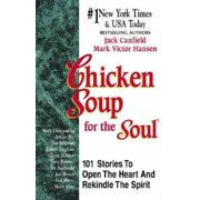 Chicken Soup for the Soul: 101 Stories to Open the Heart & Rekindle the Spirit