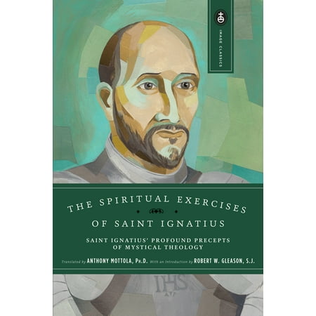 The Spiritual Exercises of Saint Ignatius : Saint Ignatius' Profound Precepts of Mystical Theology