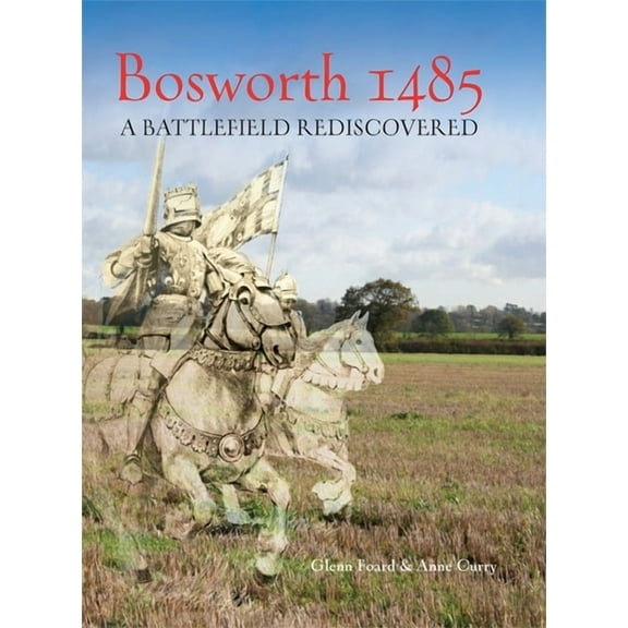 Bosworth 1485: A Battlefield Rediscovered (Paperback)