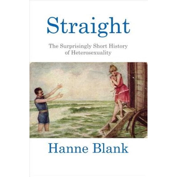 Pre-Owned Straight: The Surprisingly Short History of Heterosexuality -- Hanne Blank