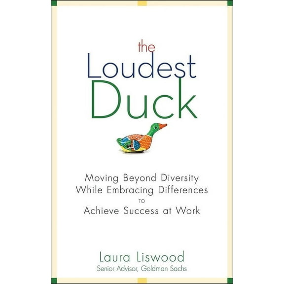 The Loudest Duck: Moving Beyond Diversity While Embracing Differences to Achieve Success at Work, (Hardcover)
