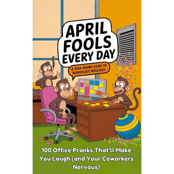 April Fools Every Day: A Year Round Guide to Workplace Mischief, (Paperback)