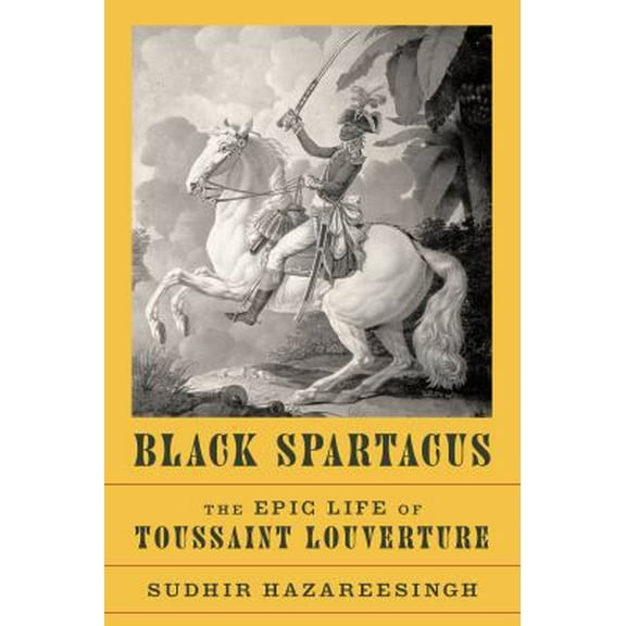Pre-Owned Black Spartacus: The Epic Life of Toussaint Louverture (Hardcover) 0374112665 9780374112660