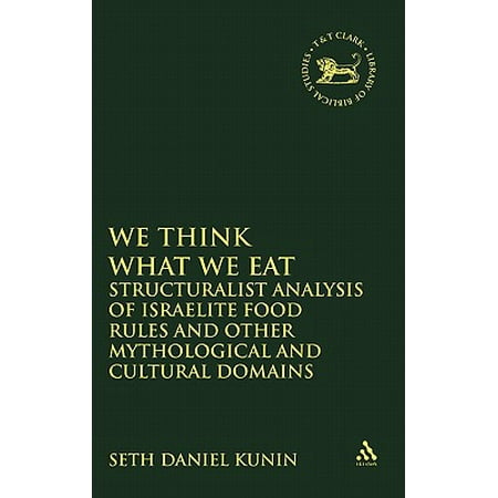 We Think What We Eat : Structuralist Analysis of Israelite Food Rules and Other Mythological and Cultural