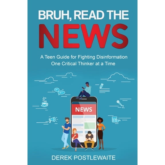 Pre-Owned Bruh, Read the News: A Teen Guide for Fighting Disinformation, One Critical Thinker at a Time (Paperback) 1088026370 9781088026373