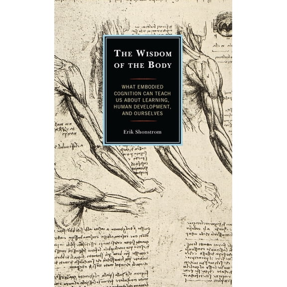 The Wisdom of the Body: What Embodied Cognition Can Teach Us about Learning, Human Development, and Ourselves, (Paperback)