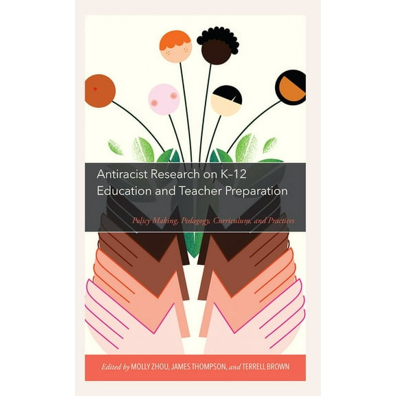 Antiracist Research on K-12 Education and Teacher Preparation: Policy Making, Pedagogy, Curriculum, and Practices, (Paperback)