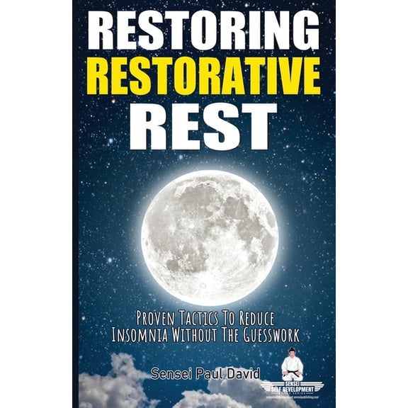 Sensei Self Development Sensei Self Development Series: Restoring Restorative Rest: Proven Tactics To Reduce Insomnia Without The Guesswork, Book BOOK3, (Paperback)