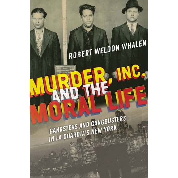 Murder, Inc., and the Moral Life: Gangsters and Gangbusters in La Guardia's New York, (Paperback)