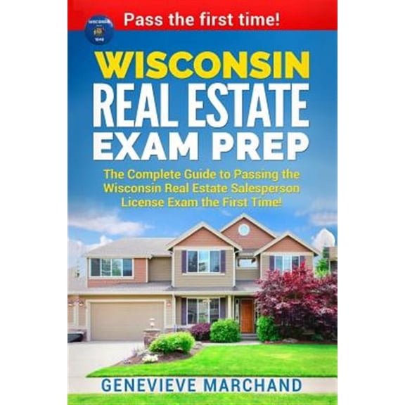 Wisconsin Real Estate Exam Prep: The Complete Guide to Passing the Wisconsin Real Estate Salesperson License Exam the First Time! (Paperback)