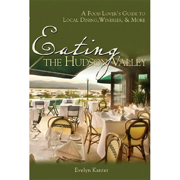 Eating the Hudson Valley: A Food Lover's Guide to Local Dining, Wineries and More (Paperback)