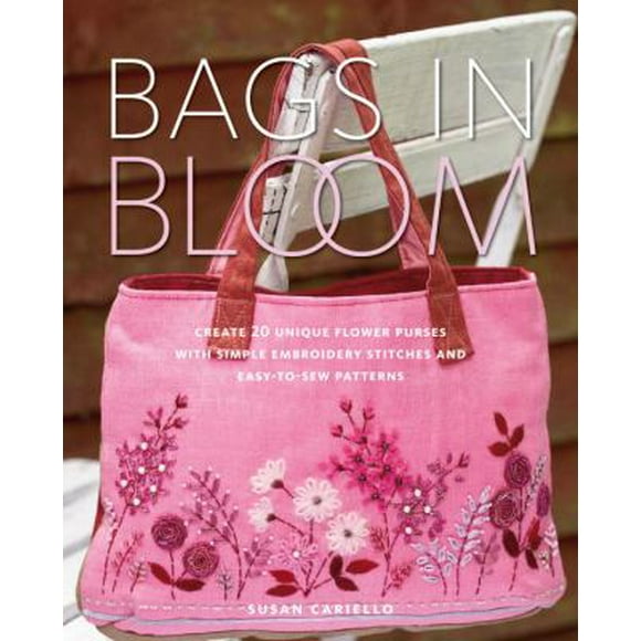 Pre-Owned Bags in Bloom: Create 20 Unique Flower Purses with Simple Embroidery Stitches and Easy-To-Sew Patterns (Paperback) 0823000796 9780823000791