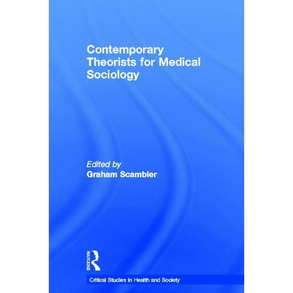 Critical Studies in Health and Society Contemporary Theorists for Medical Sociology, (Hardcover)