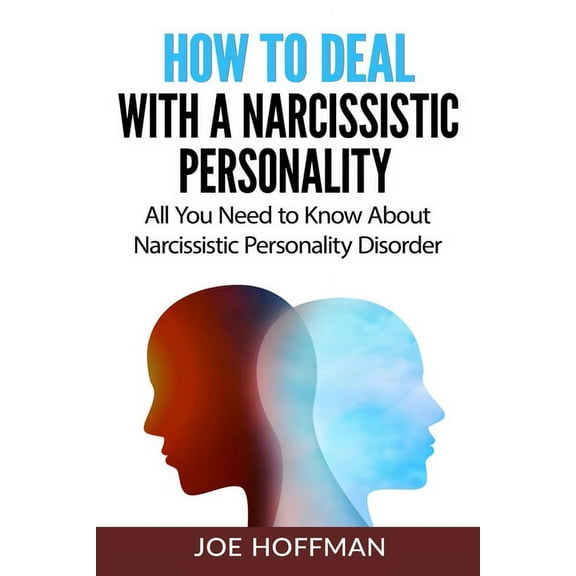 How to Deal with a Narcissistic Personality : All You Need to Know About Narcissistic Personality Disorder (Paperback)