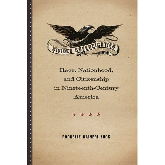 Divided Sovereignties: Race, Nationhood, and Citizenship in Nineteenth-Century America, (Hardcover)