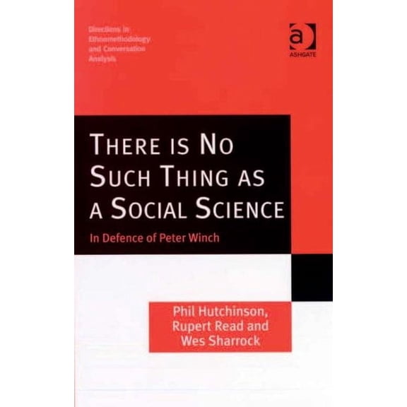 Directions in Ethnomethodology and Conversation Analysis: There is No Such Thing as a Social Science: In Defence of Peter Winch (Hardcover)