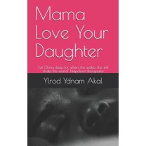 Mama Love Your Daughter: Mama Love Your Daughter: "Let China sleep for when she wakes she will shake the world" Napoleon Bonaparte (Paperback)