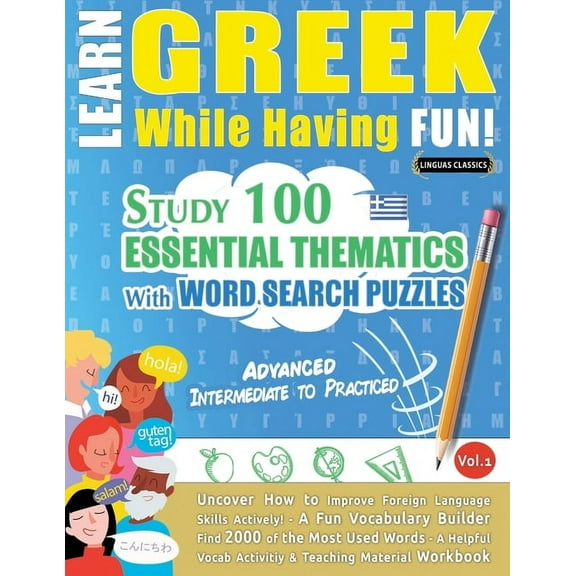 Learn Greek While Having Fun! - Advanced: Intermediate to Practiced - Study 100 Essential Thematics with Word Search Puz, (Paperback)