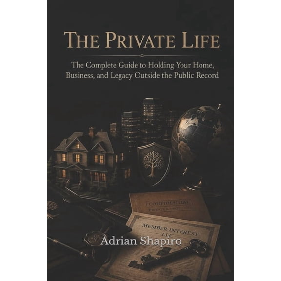 The Trust Advantage The Private Life: The Complete Guide to Holding Your Home, Business, and Legacy Outside the Public Record, Book 3, (Paperback)