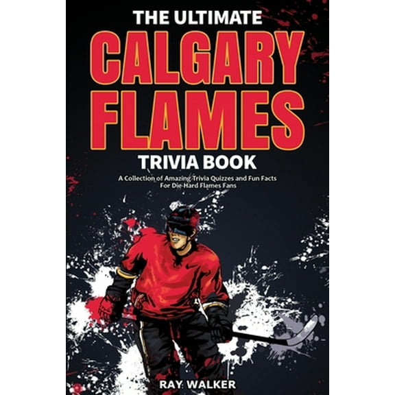 Pre-Owned The Ultimate Calgary Flames Trivia Book: A Collection of Amazing Trivia Quizzes and Fun Facts for Die-Hard Flames Fans! (Paperback) 1953563333 9781953563330