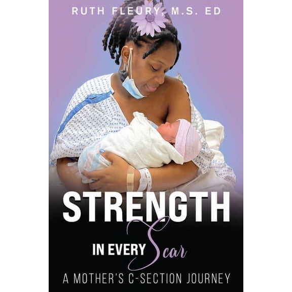 Strength in Every Scar: A Mother's C-Section Journey, (Paperback)