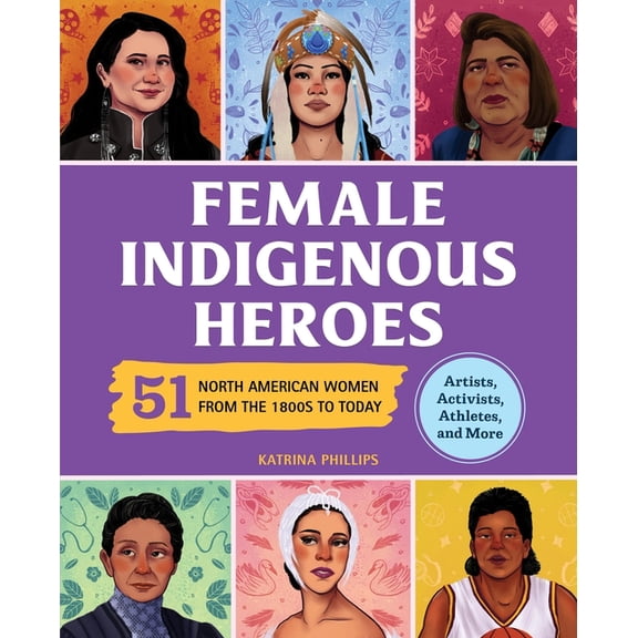 History's Greatest Heroes Female Indigenous Heroes: 51 North American Women from the 1800s to Today, (Hardcover)