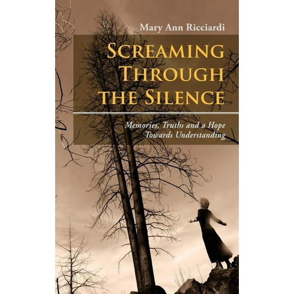 Screaming through the Silence : Memories, Truths and a Hope Towards Understanding (Paperback)