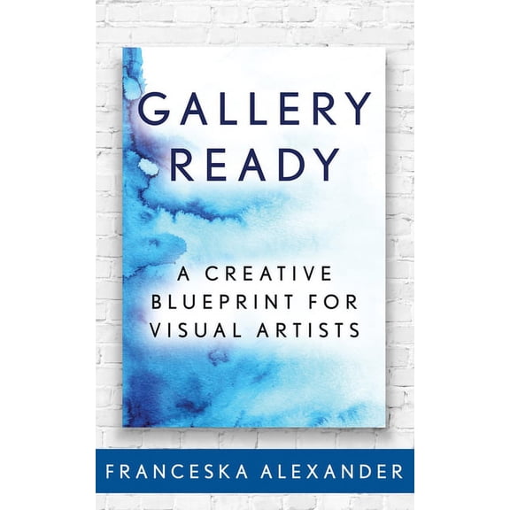 Gallery Ready: A Creative Blueprint for Visual Artists, (Paperback)