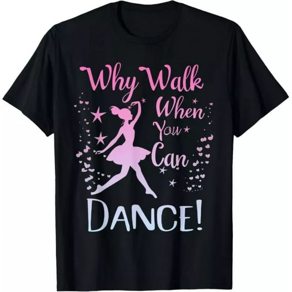 Why Walk When You Can Dance Cute Ballet Recital Girls Top T-Shirt Unisex S-5XL Hot Trending Shirt, Vintage Birthday Gift