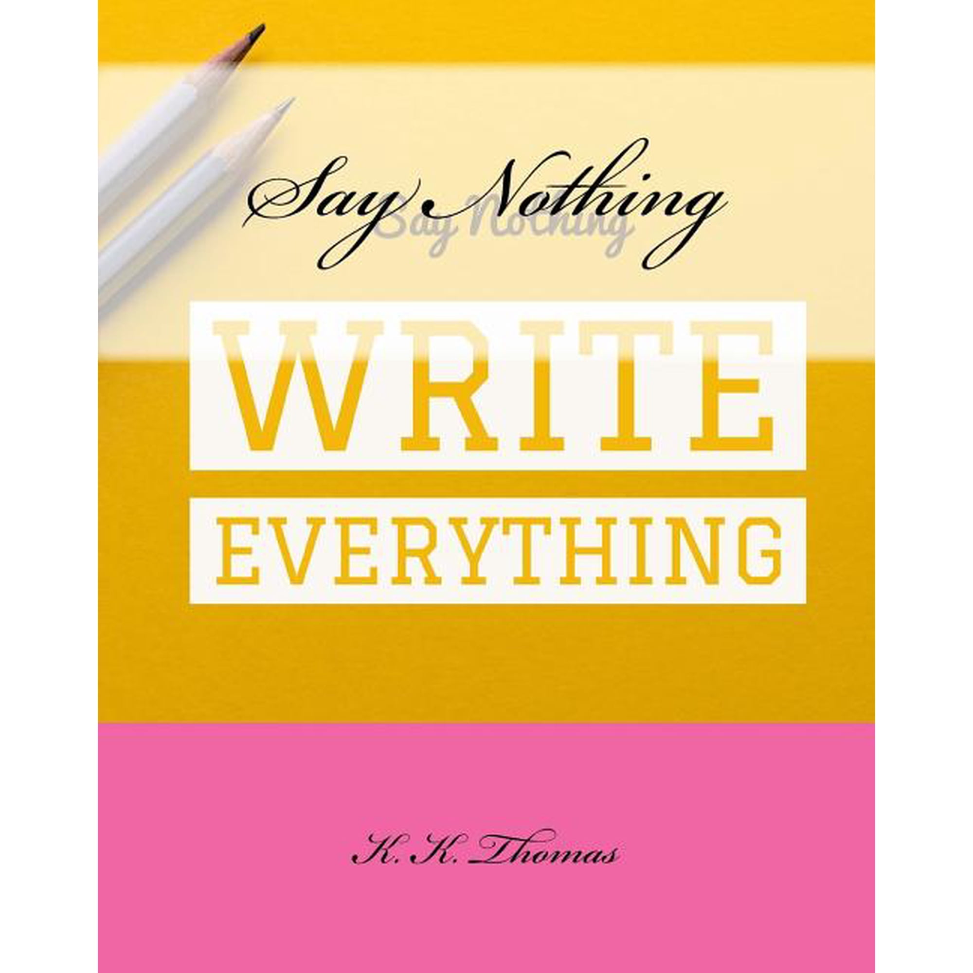 Say Nothing Write Everything (Paperback)