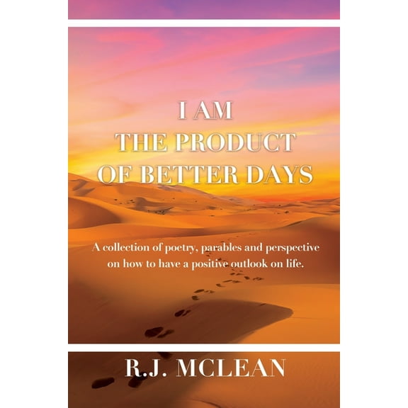 I am the product of Better Days: A collection of Poetry, Parables and Perspective on how to have a positive outlook on l, (Paperback)