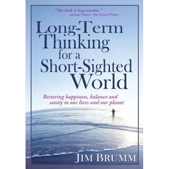 Pre-Owned Long-Term Thinking for a Short-Sighted World: Restoring happiness, balance, and sanity to our lives and our planet (Paperback) 1612641245 9781612641249