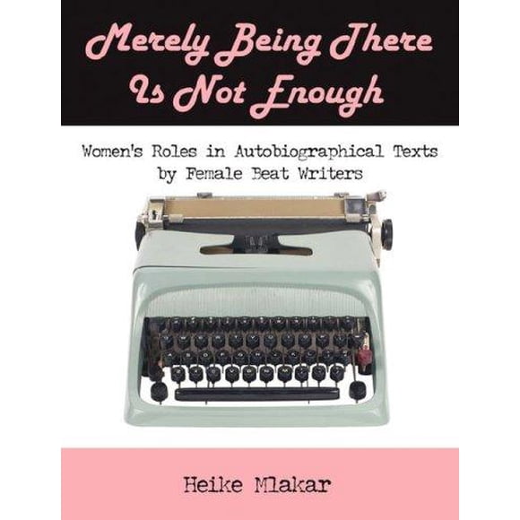 Merely Being There Is Not Enough: Women's Roles in Autobiographical Texts by Female Beat Writers