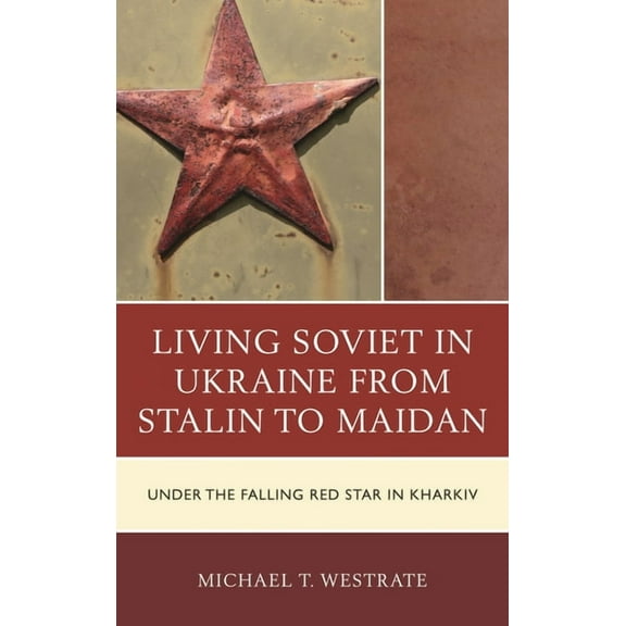 Living Soviet in Ukraine from Stalin to Maidan: Under the Falling Red Star in Kharkiv, (Paperback)