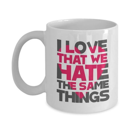 I Love That We Hate The Same Things Coffee & Tea Gift Mug, Couple Goal Quote Cup, Anniversary & Valentines Present For Husband, Wife, Boyfriend &