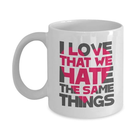 Best Christmas Present For Your Girlfriend I Love That We Hate The Same Things Coffee & Tea Gift Mug, Couple Goal Quote Cup, Anniversary & Valentines Present For Husband, Wife, Boyfriend & Girlfriend ()