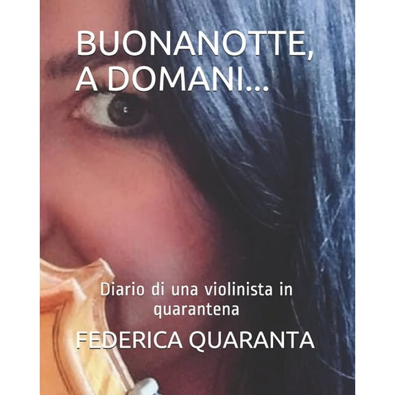 Buonanotte, a Domani...: Diario di una violinista in quarantena (Paperback)