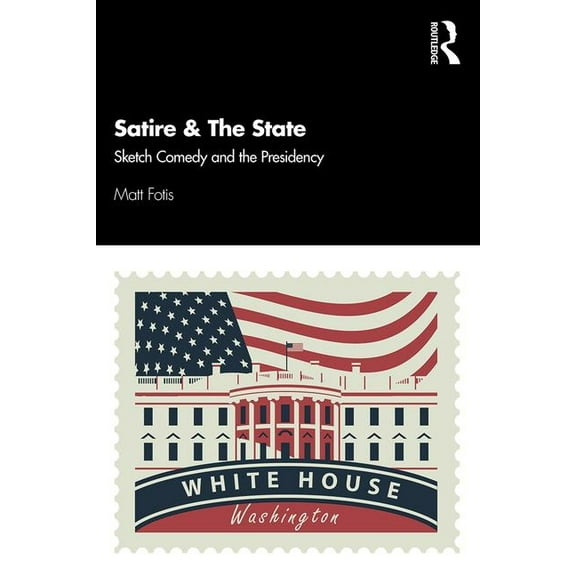 Satire & The State: Sketch Comedy and the Presidency, (Paperback)
