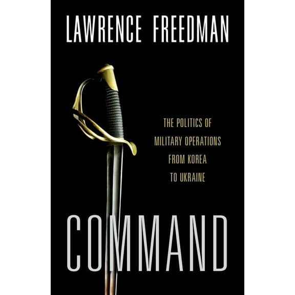 Command: The Politics of Military Operations from Korea to Ukraine, (Paperback)
